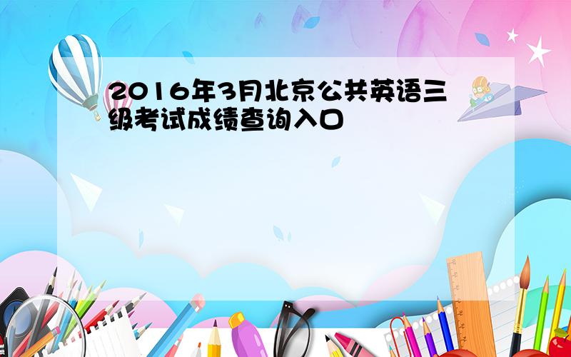 2016年3月北京公共英语三级考试成绩查询入口