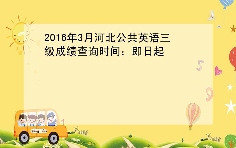 2016年3月河北公共英语三级成绩查询时间：即日起