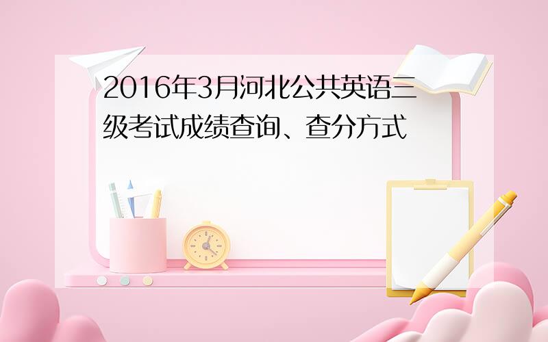 2016年3月河北公共英语三级考试成绩查询、查分方式