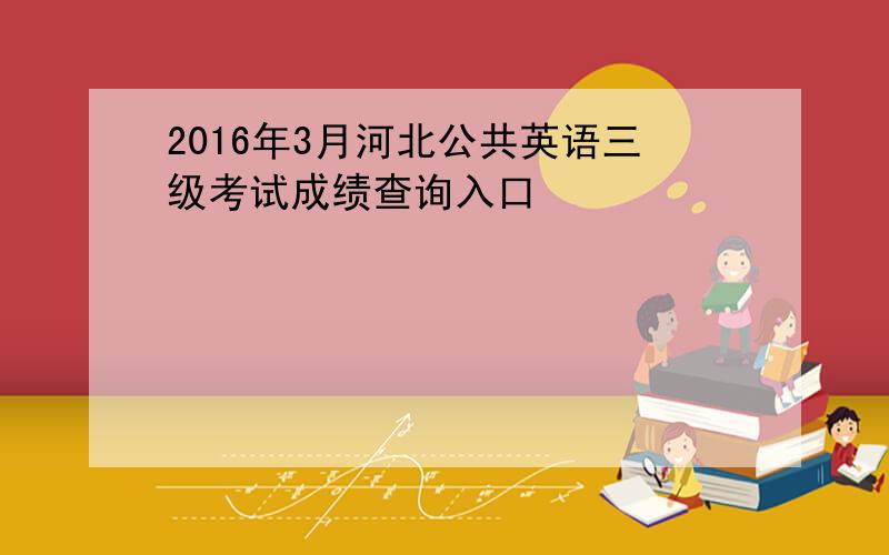 2016年3月河北公共英语三级考试成绩查询入口