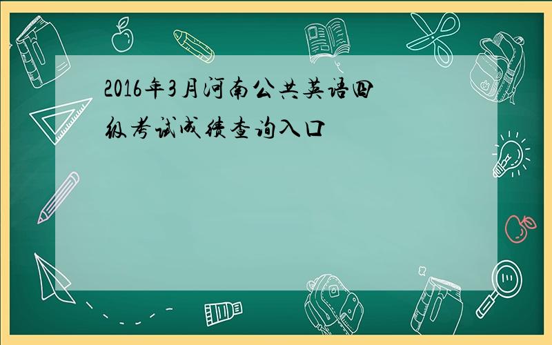 2016年3月河南公共英语四级考试成绩查询入口