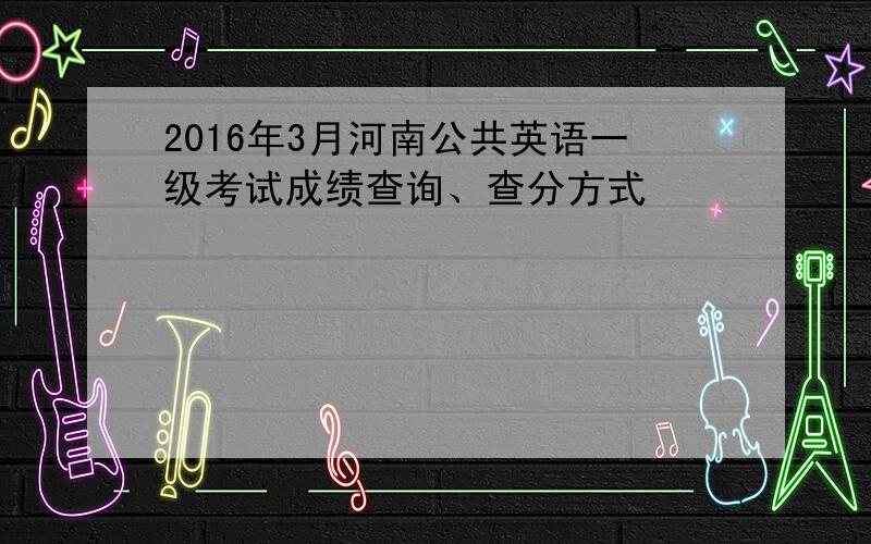 2016年3月河南公共英语一级考试成绩查询、查分方式