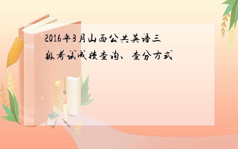 2016年3月山西公共英语三级考试成绩查询、查分方式