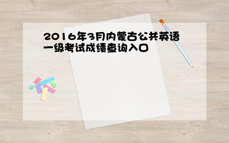 2016年3月内蒙古公共英语一级考试成绩查询入口