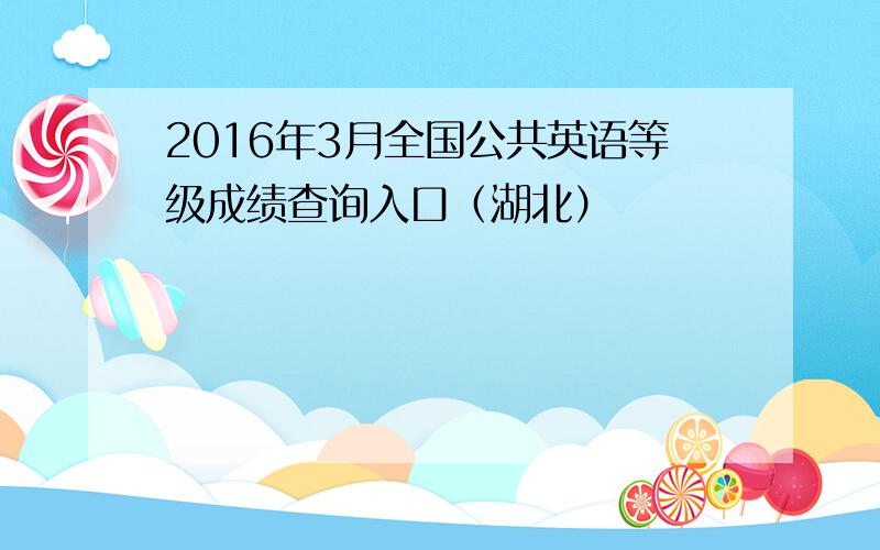 2016年3月全国公共英语等级成绩查询入口（湖北）