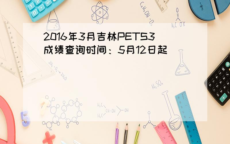 2016年3月吉林PETS3成绩查询时间：5月12日起