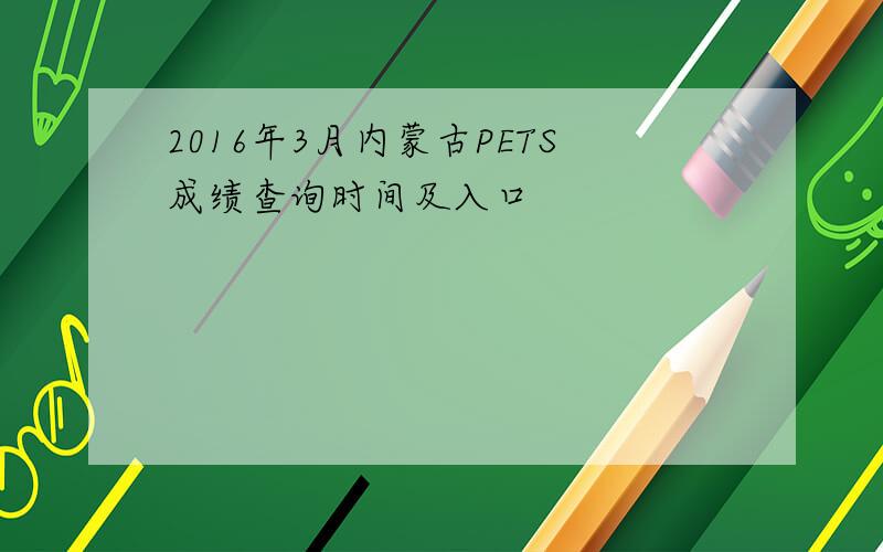 2016年3月内蒙古PETS成绩查询时间及入口