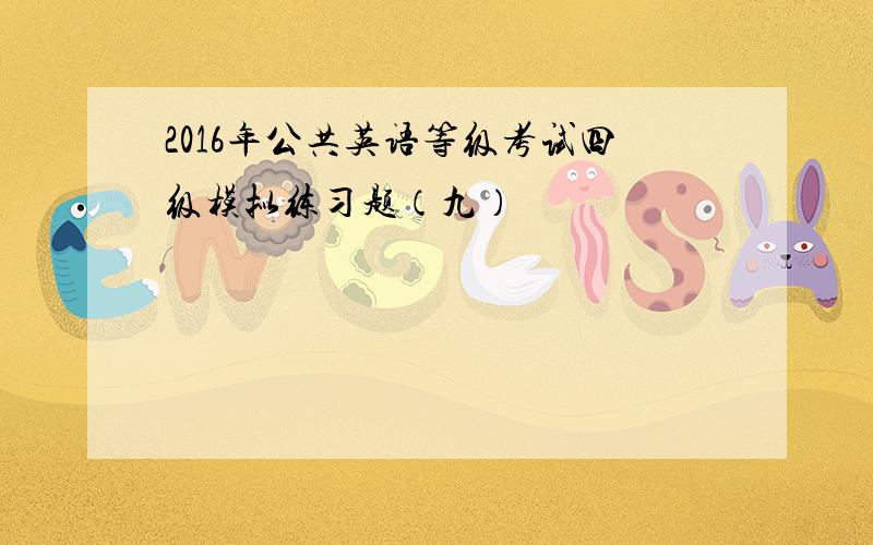 2016年公共英语等级考试四级模拟练习题（九）