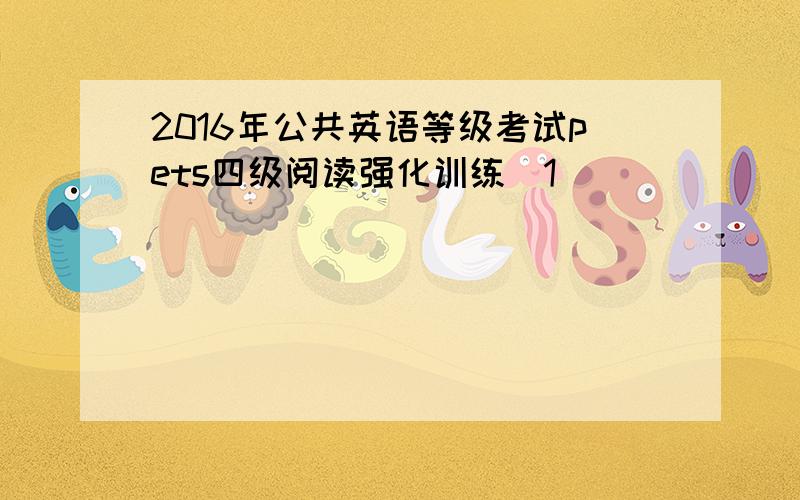 2016年公共英语等级考试pets四级阅读强化训练(1)