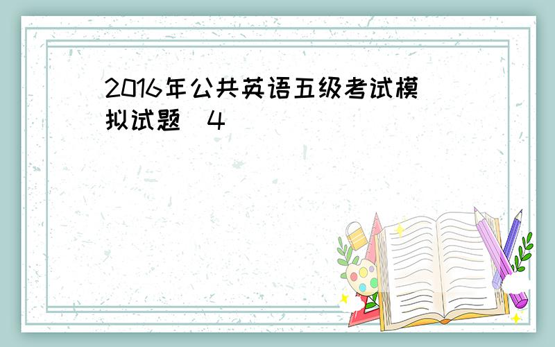 2016年公共英语五级考试模拟试题（4）