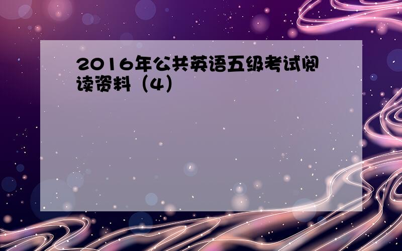 2016年公共英语五级考试阅读资料（4）