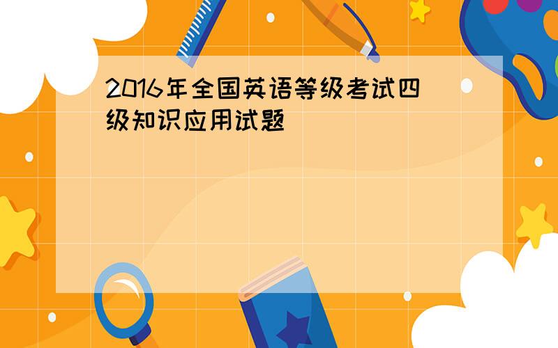 2016年全国英语等级考试四级知识应用试题