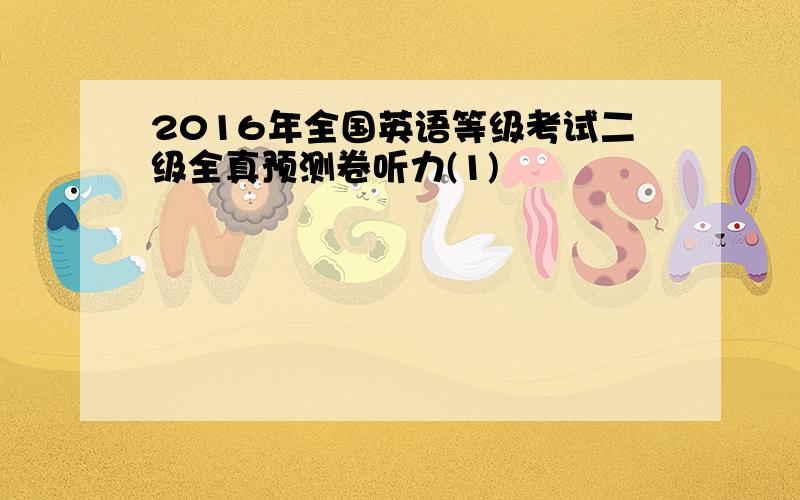 2016年全国英语等级考试二级全真预测卷听力(1)