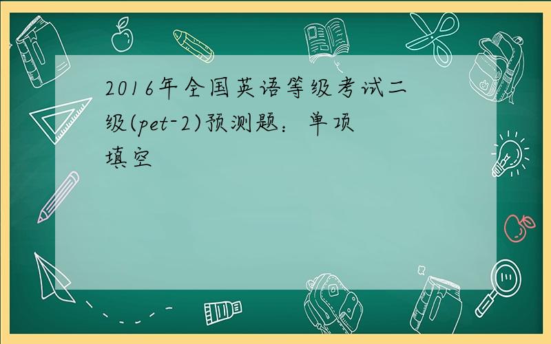 2016年全国英语等级考试二级(pet-2)预测题：单项填空