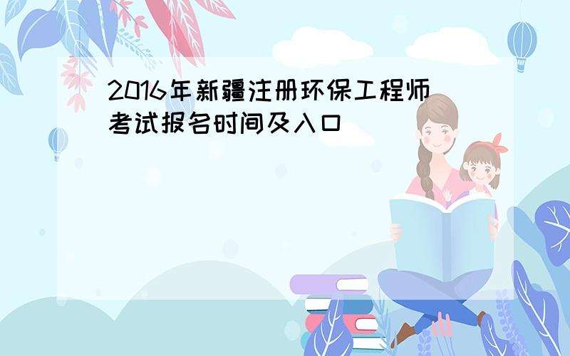 2016年新疆注册环保工程师考试报名时间及入口