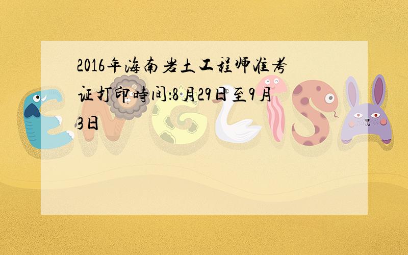 2016年海南岩土工程师准考证打印时间：8月29日至9月3日