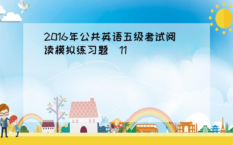 2016年公共英语五级考试阅读模拟练习题(11)