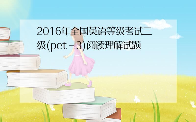 2016年全国英语等级考试三级(pet-3)阅读理解试题