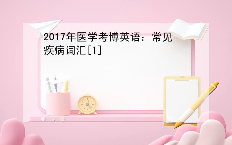 2017年医学考博英语：常见疾病词汇[1]