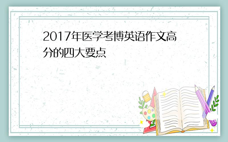 2017年医学考博英语作文高分的四大要点