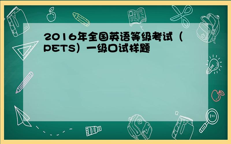 2016年全国英语等级考试（PETS）一级口试样题