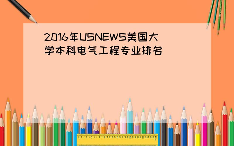 2016年USNEWS美国大学本科电气工程专业排名