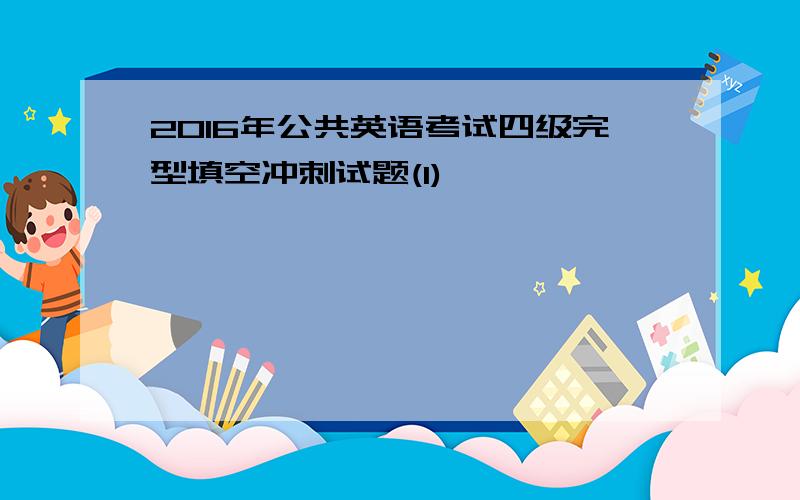 2016年公共英语考试四级完型填空冲刺试题(1)