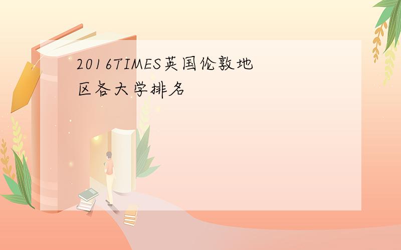 2016TIMES英国伦敦地区各大学排名