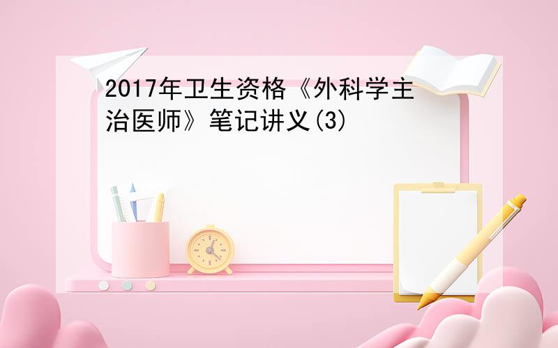 2017年卫生资格《外科学主治医师》笔记讲义(3)