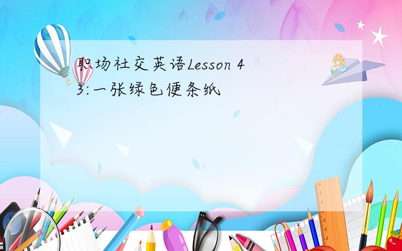 职场社交英语Lesson 43:一张绿色便条纸