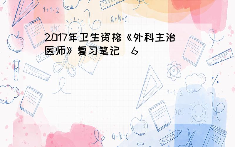 2017年卫生资格《外科主治医师》复习笔记（6）