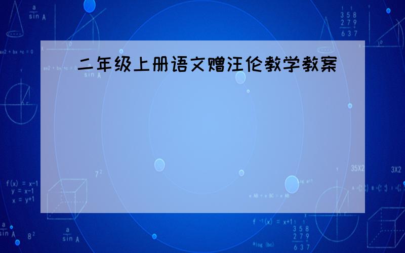 二年级上册语文赠汪伦教学教案