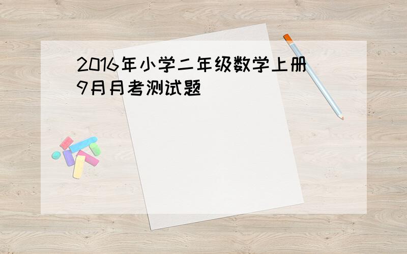 2016年小学二年级数学上册9月月考测试题