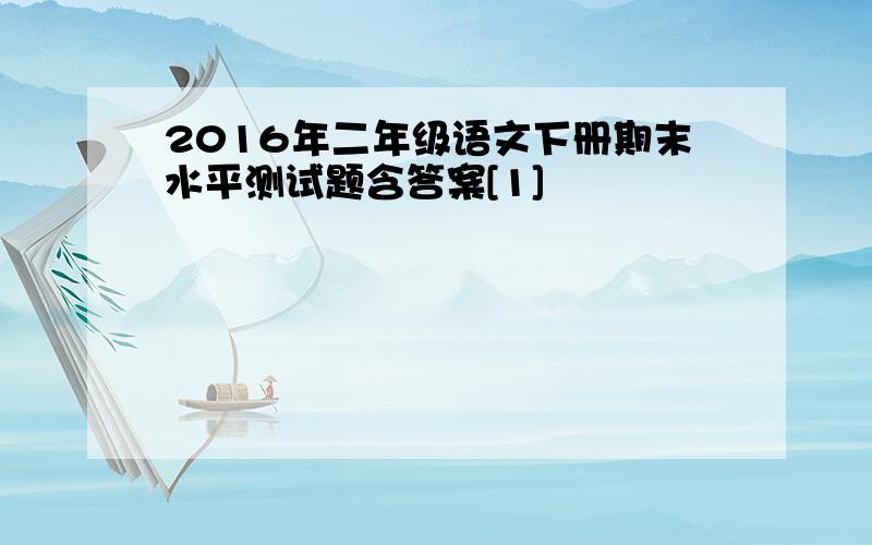 2016年二年级语文下册期末水平测试题含答案[1]