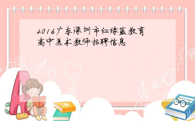 2016广东深圳市红绿蓝教育高中美术教师招聘信息