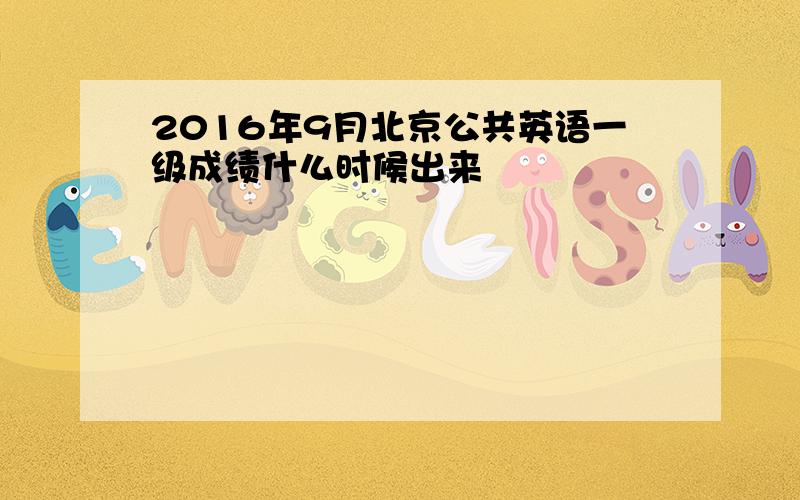 2016年9月北京公共英语一级成绩什么时候出来