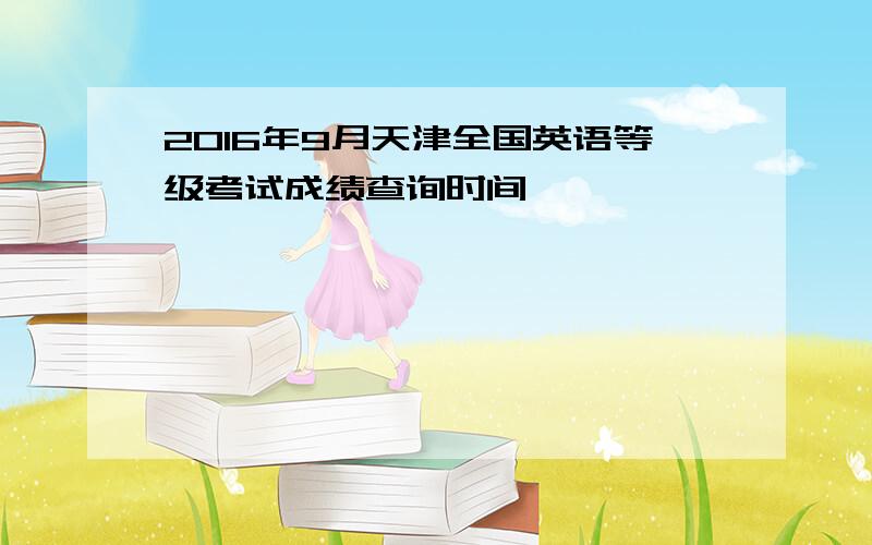 2016年9月天津全国英语等级考试成绩查询时间