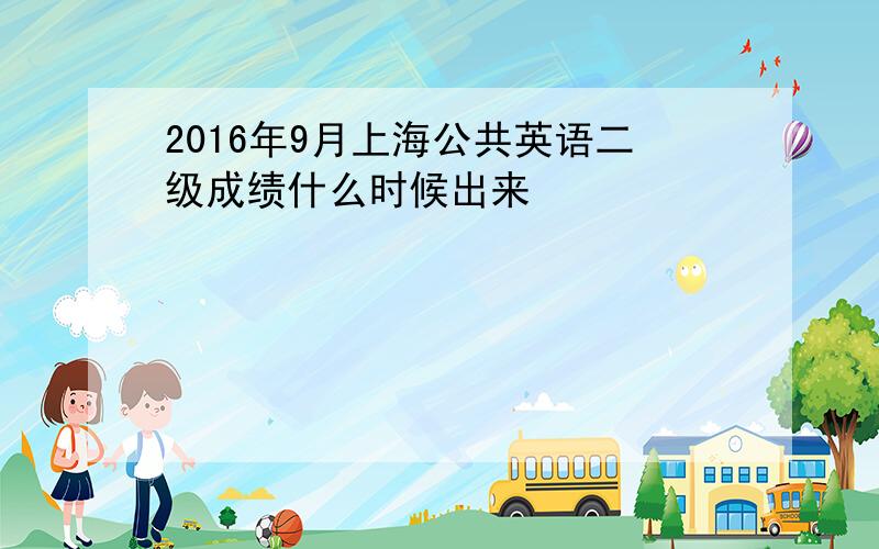 2016年9月上海公共英语二级成绩什么时候出来