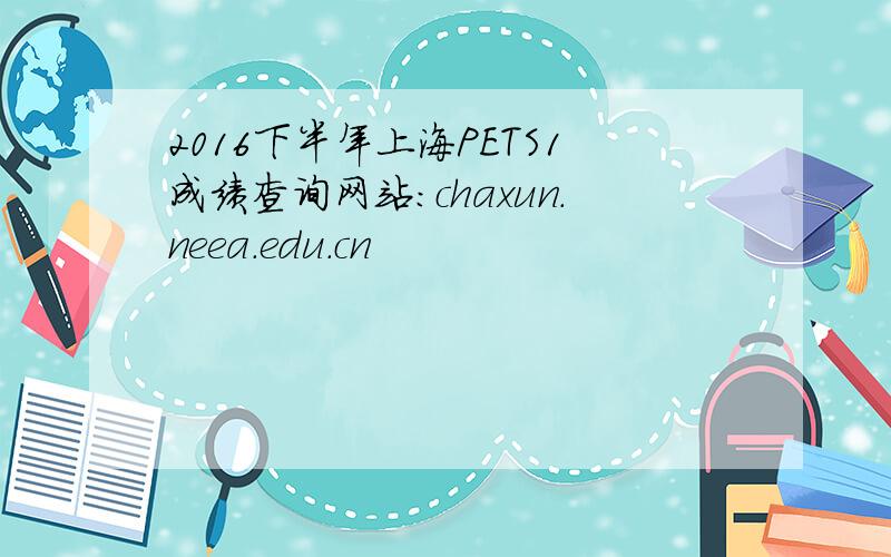 2016下半年上海PETS1成绩查询网站：chaxun.neea.edu.cn