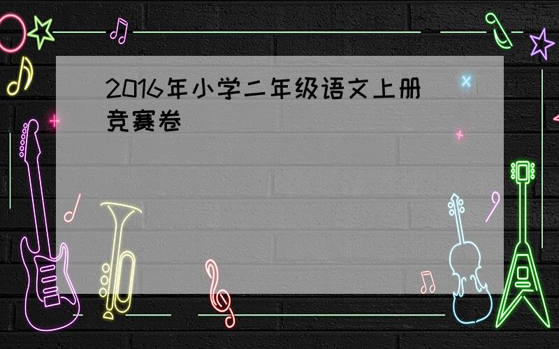 2016年小学二年级语文上册竞赛卷