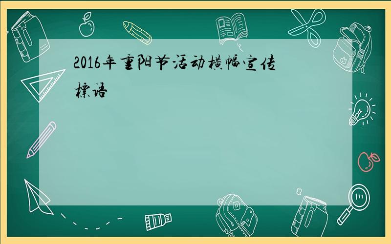 2016年重阳节活动横幅宣传标语