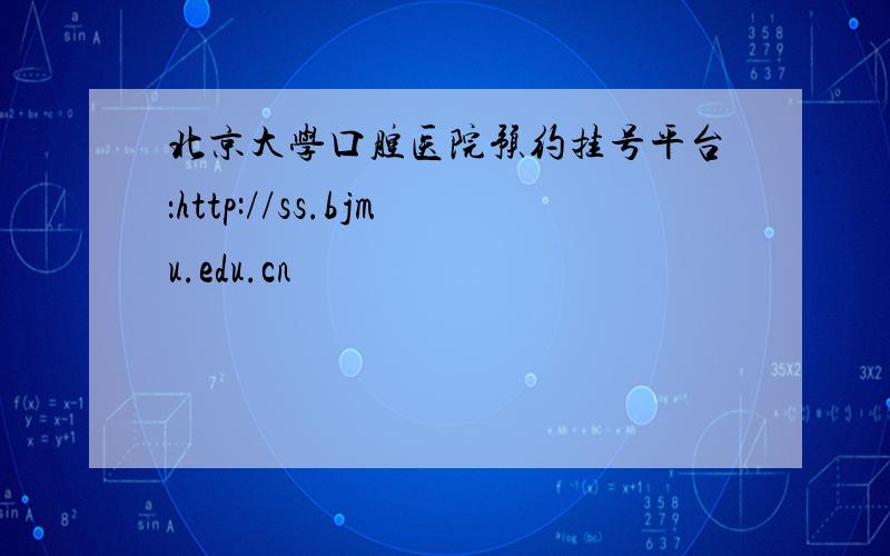 北京大学口腔医院预约挂号平台：http://ss.bjmu.edu.cn