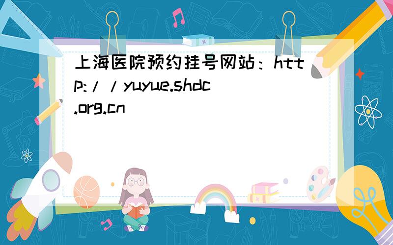 上海医院预约挂号网站：http://yuyue.shdc.org.cn