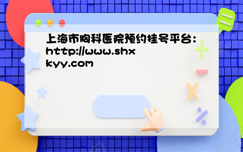 上海市胸科医院预约挂号平台：http://www.shxkyy.com