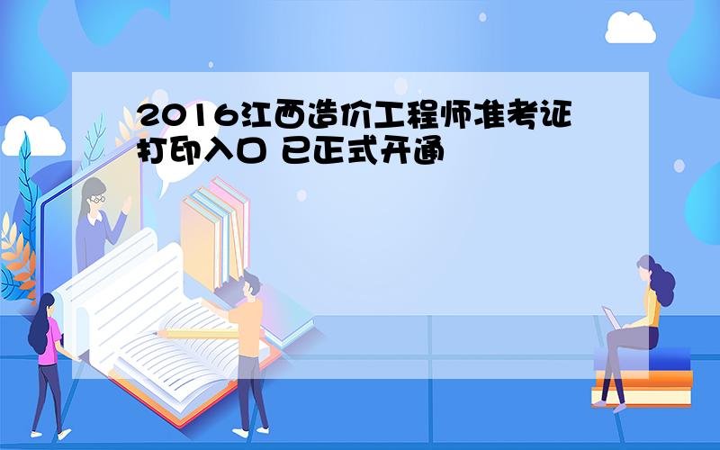 2016江西造价工程师准考证打印入口 已正式开通