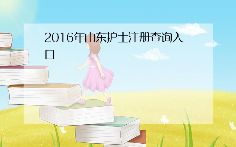 2016年山东护士注册查询入口