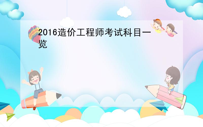 2016造价工程师考试科目一览