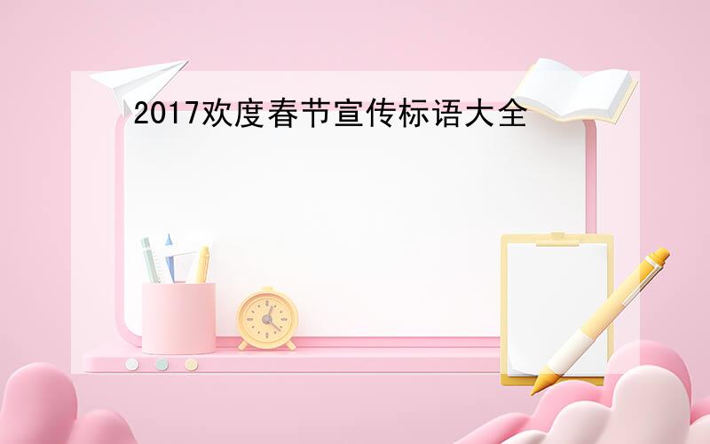 2017欢度春节宣传标语大全