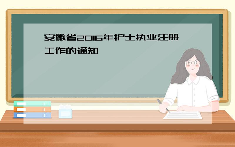 安徽省2016年护士执业注册工作的通知