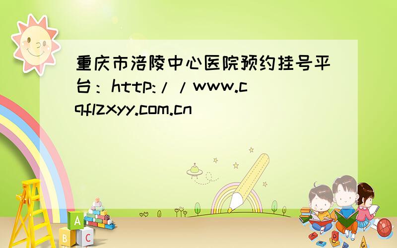 重庆市涪陵中心医院预约挂号平台：http://www.cqflzxyy.com.cn